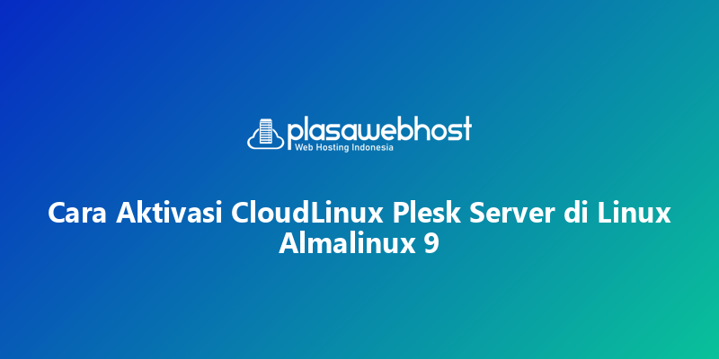 Cara Aktivasi CloudLinux Plesk Server di Linux Almalinux 9