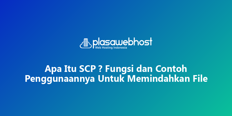 Apa Itu SCP ? Fungsi dan Contoh Penggunaannya Untuk Memindahkan File