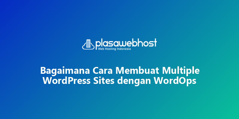 Bagaimana Cara Membuat Multiple WordPress Sites dengan WordOps