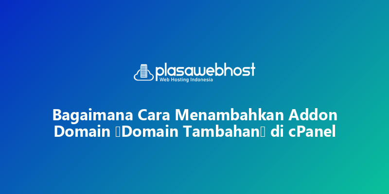 Bagaimana Cara Menambahkan Addon Domain (Domain Tambahan) di cPanel