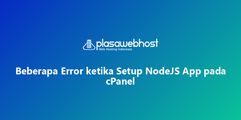 Beberapa Error ketika Setup NodeJS App pada cPanel