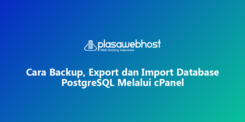 Cara Backup, Export dan Import Database PostgreSQL Melalui cPanel