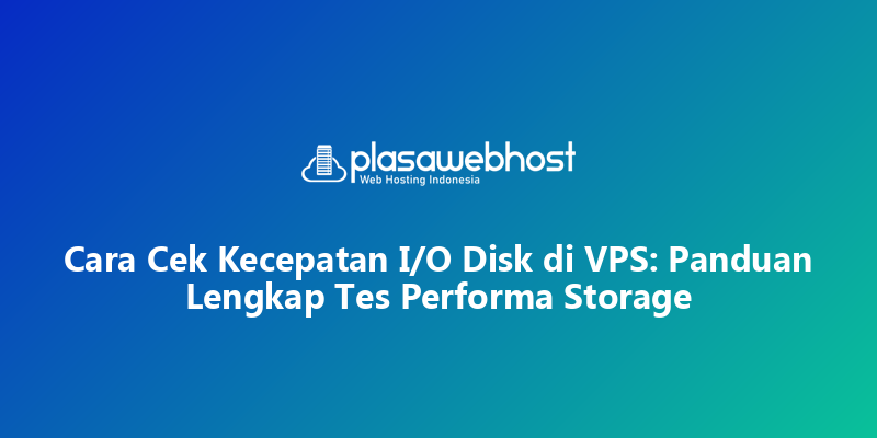 Cara Cek Kecepatan I/O Disk di VPS: Panduan Lengkap Tes Performa Storage
