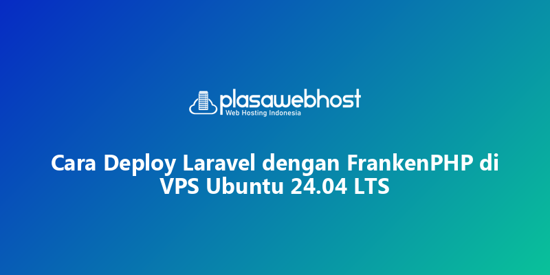 Cara Deploy Laravel dengan FrankenPHP di VPS Ubuntu 24.04 LTS