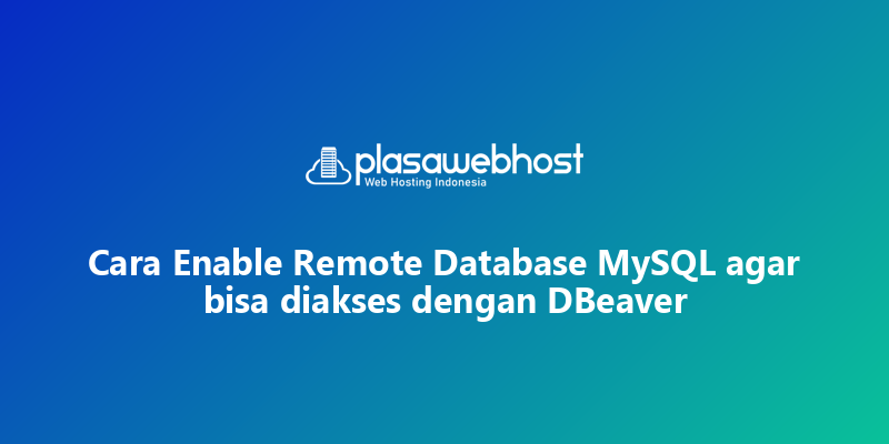 Cara Enable Remote Database MySQL agar bisa diakses dengan DBeaver