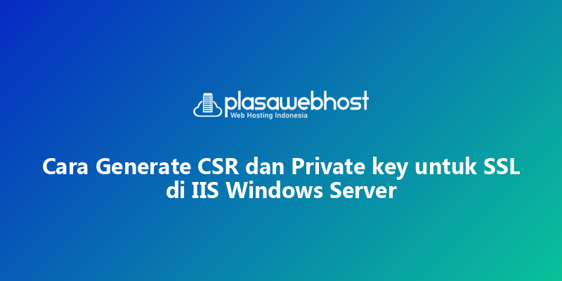Cara Generate CSR dan Private key untuk SSL di IIS Windows Server