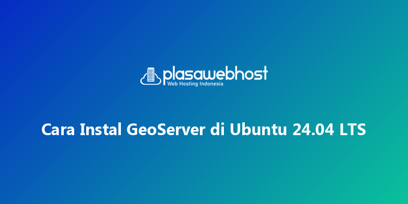 Cara Instal GeoServer di Ubuntu 24.04 LTS