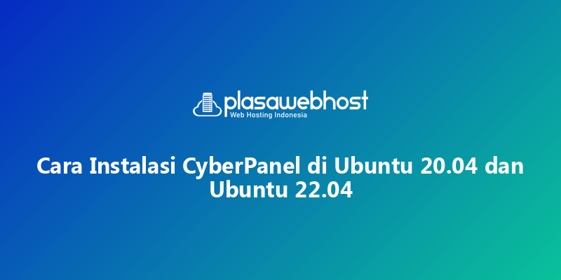 Cara Instalasi CyberPanel di Ubuntu 20.04 dan Ubuntu  22.04