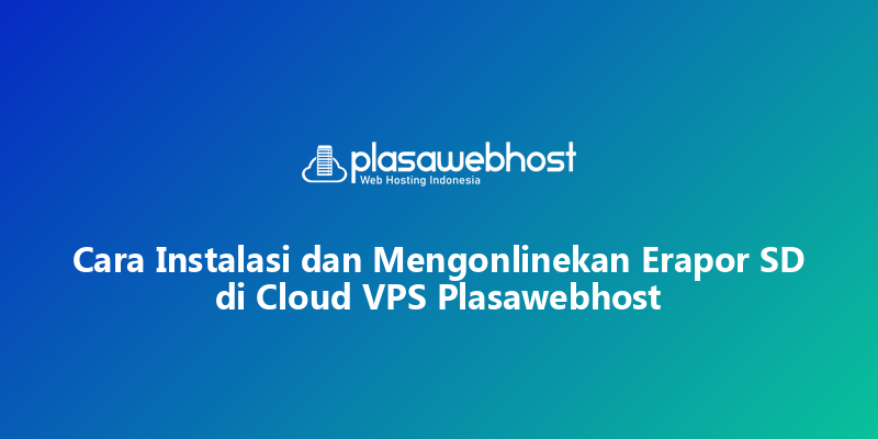 Cara Instalasi dan Mengonlinekan Erapor SD di Cloud VPS Plasawebhost