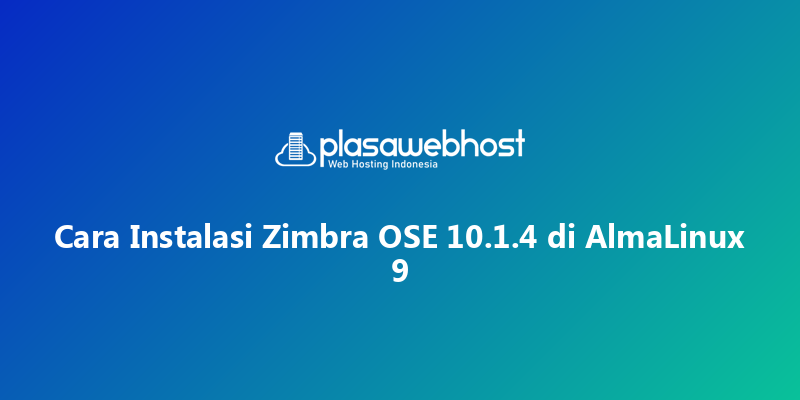 Cara Instalasi Zimbra OSE 10.1.4 di AlmaLinux 9