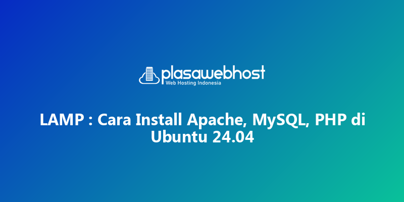 LAMP : Cara Install Apache, MySQL, PHP di Ubuntu 24.04