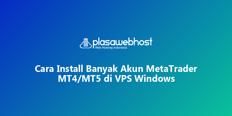 Cara Install Banyak Akun MetaTrader MT4/MT5 di VPS Windows