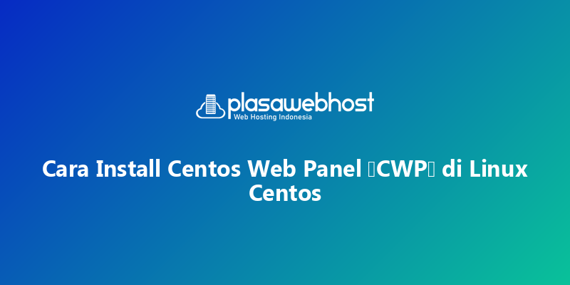 Cara Install Centos Web Panel (CWP) di Linux Centos