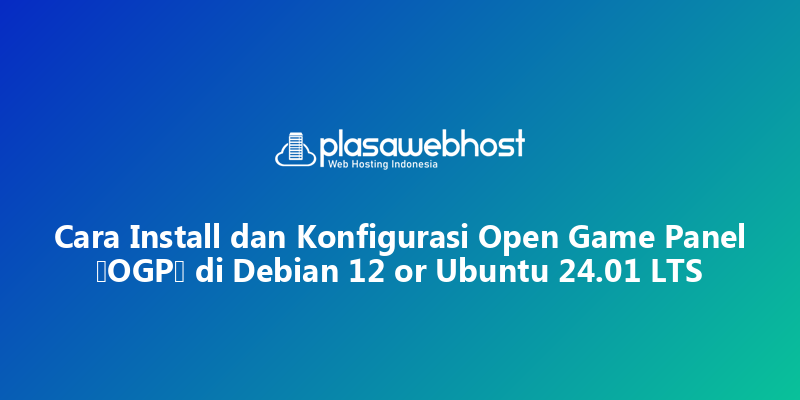 Cara Install dan Konfigurasi Open Game Panel (OGP) di Debian 12 or Ubuntu 24.01 LTS