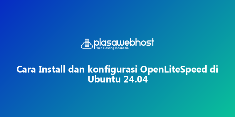 Cara Install dan konfigurasi OpenLiteSpeed di Ubuntu 24.04