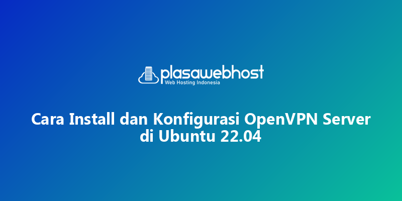 Cara Install dan Konfigurasi OpenVPN Server di Ubuntu 22.04