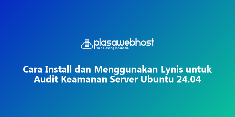 Cara Install dan Menggunakan Lynis untuk Audit Keamanan Server Ubuntu 24.04