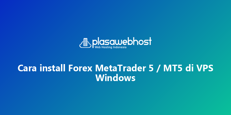 Cara install Forex MetaTrader 5 / MT5 di VPS Windows