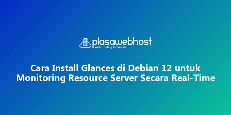 Cara Install Glances di Debian 12 untuk Monitoring Resource Server Secara Real-Time