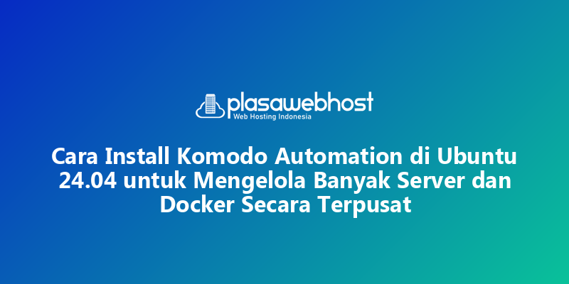 Cara Install Komodo Automation di Ubuntu 24.04 untuk Mengelola Banyak Server dan Docker Secara Terpusat