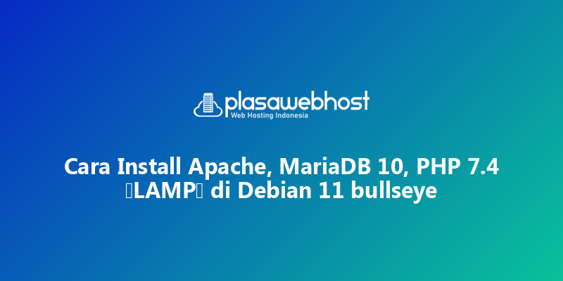 Cara Install Apache, MariaDB 10, PHP 7.4 (LAMP) di Debian 11 bullseye