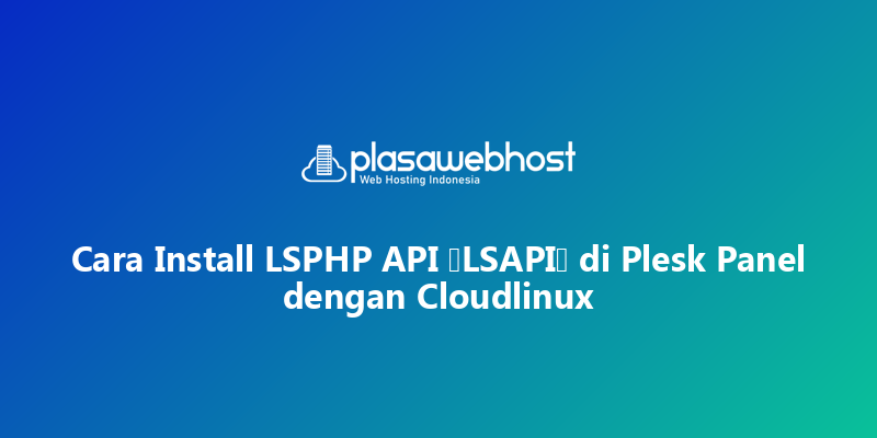 Cara Install  LSPHP API (LSAPI) di Plesk Panel dengan Cloudlinux