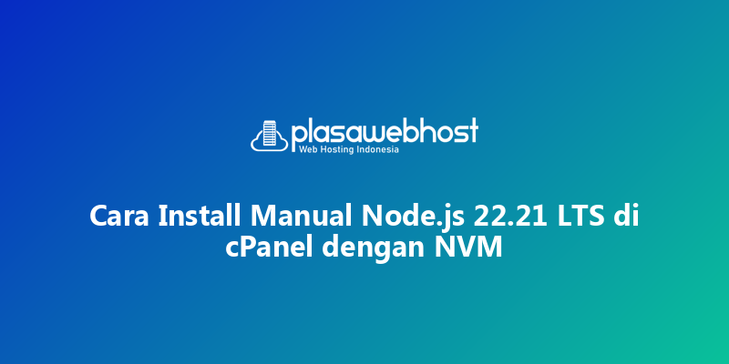 Cara Install Manual Node.js 22.21 LTS di cPanel dengan NVM