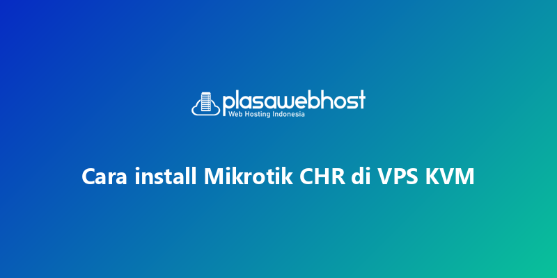 Cara install Mikrotik CHR di VPS KVM