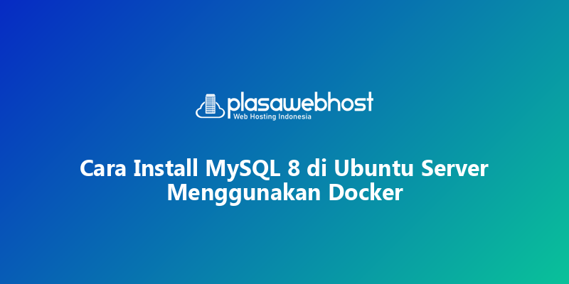 Cara Install MySQL 8 di Ubuntu Server Menggunakan Docker