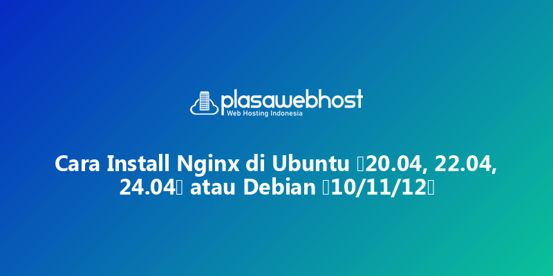 Cara Install Nginx di Ubuntu (20.04, 22.04, 24.04) atau Debian (10/11/12)