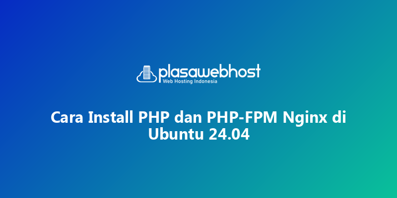Cara Install PHP dan PHP-FPM Nginx di Ubuntu 24.04