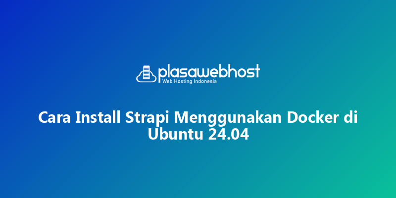 Cara Install Strapi Menggunakan Docker di Ubuntu 24.04