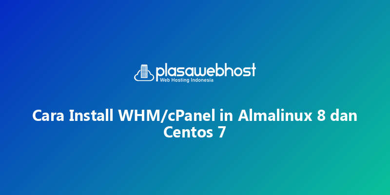 Cara Install WHM/cPanel in Almalinux 8 dan Centos 7