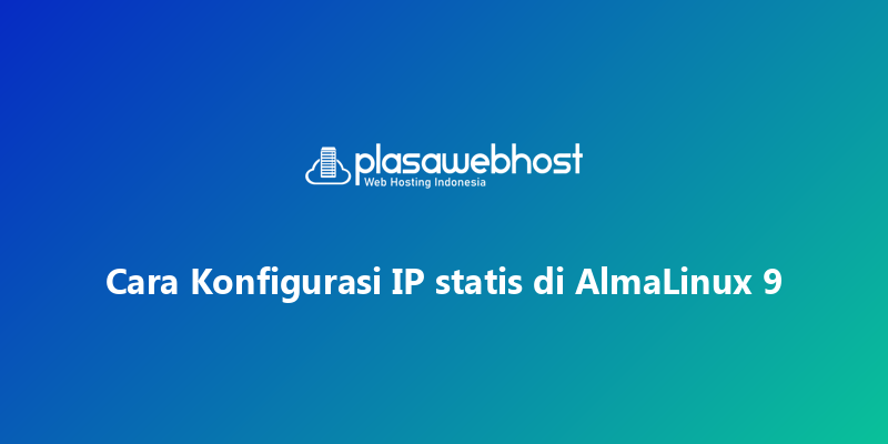 Cara Konfigurasi IP statis di AlmaLinux 9