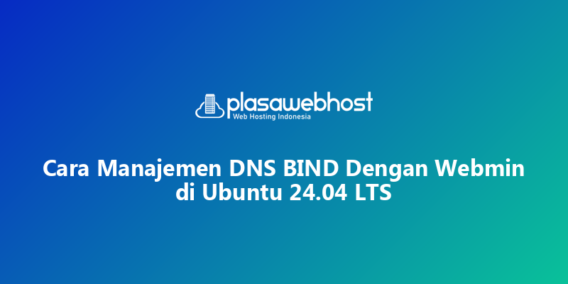 Cara Manajemen DNS BIND Dengan Webmin di Ubuntu 24.04 LTS