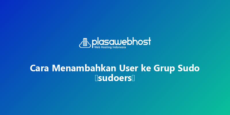 Cara Menambahkan User ke Grup Sudo (sudoers)