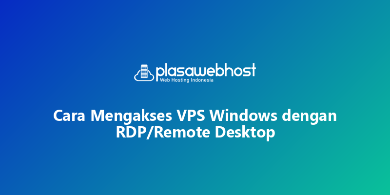 Cara Mengakses VPS Windows dengan RDP/Remote Desktop