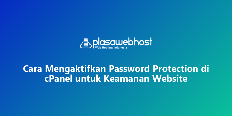 Cara Mengaktifkan Password Protection di cPanel untuk Keamanan Website