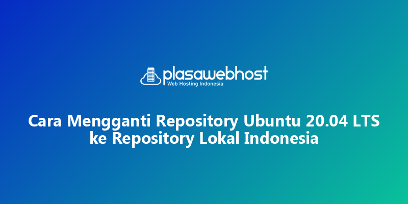 Cara Mengganti Repository Ubuntu 20.04 LTS ke Repository  Lokal Indonesia