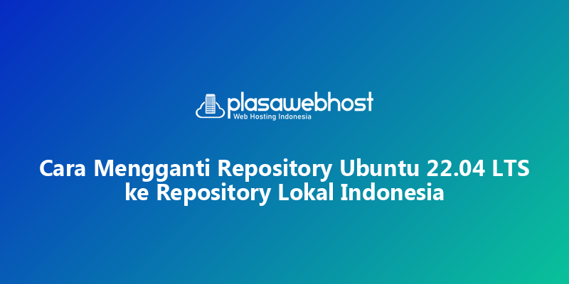 Cara Mengganti Repository Ubuntu 22.04 LTS ke Repository  Lokal Indonesia
