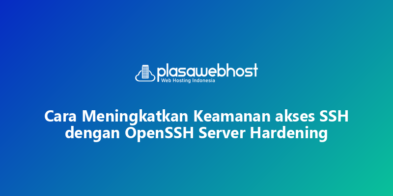 Cara Meningkatkan Keamanan akses SSH dengan OpenSSH Server Hardening
