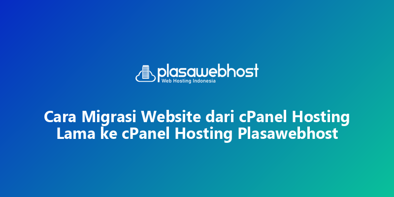 Cara Migrasi Website dari cPanel Hosting Lama ke cPanel Hosting Plasawebhost