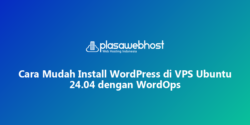 Cara Mudah Install WordPress di VPS Ubuntu 24.04 dengan WordOps