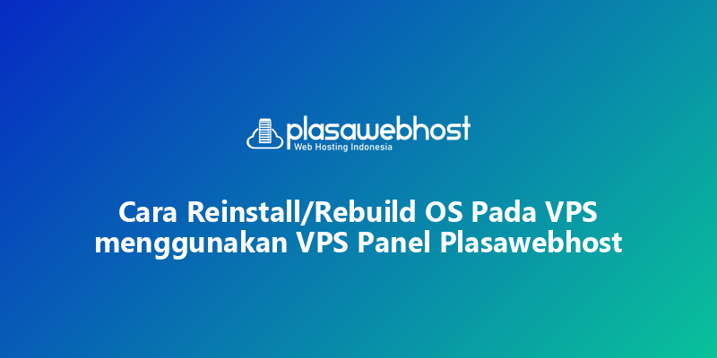 Cara Reinstall/Rebuild OS Pada VPS menggunakan VPS Panel Plasawebhost