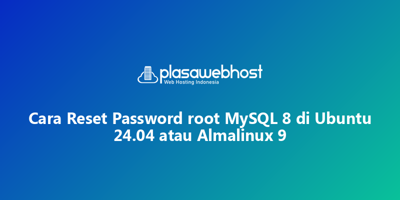 Cara Reset Password root MySQL 8 di Ubuntu 24.04 atau Almalinux 9
