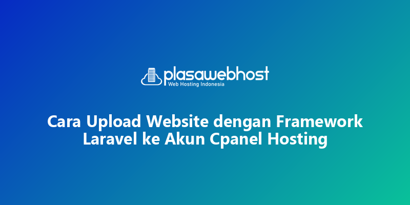 Cara Upload Website dengan Framework Laravel ke Akun Cpanel Hosting