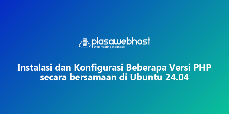 Instalasi dan Konfigurasi Beberapa Versi PHP secara bersamaan di Ubuntu 24.04