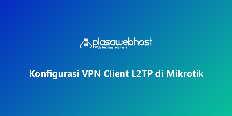 Konfigurasi VPN Client L2TP di Mikrotik