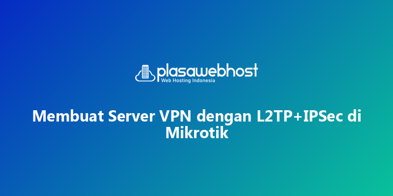 Membuat Server VPN dengan L2TP+IPSec di Mikrotik