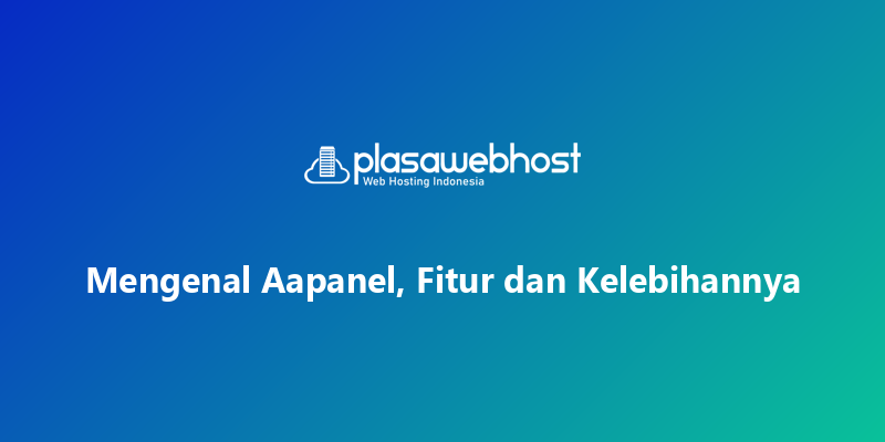 Mengenal Aapanel, Fitur dan Kelebihannya